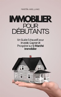 Cover Immobilier pour Débutants : Un Guide Exhaustif pour Investir, Gagner et Prospérer sur le Marché Immobilier
