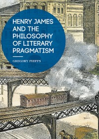 Cover Henry James and the Philosophy of Literary Pragmatism