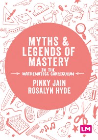 Cover Myths and Legends of Mastery in the Mathematics Curriculum