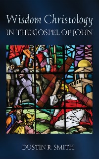 Cover Wisdom Christology in the Gospel of John