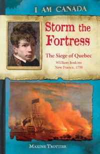 Cover I Am Canada: Storm the Fortress : The Siege of Quebec, William Jenkins, New France, 1759