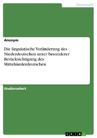 Cover Die linguistische Veränderung des Niederdeutschen unter besonderer Berücksichtigung des Mittelniederdeutschen