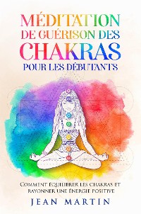 Cover Méditation de guérison des chakras pour les débutants. Comment équilibrer les chakras et rayonner une énergie positive