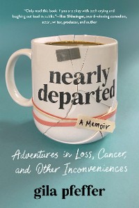Cover Nearly Departed: Adventures in Loss, Cancer, and Other Inconveniences