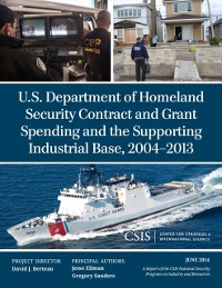 Cover U.S. Department of Homeland Security Contract and Grant Spending and the Supporting Industrial Base, 2004-2013