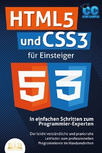 Cover HTML5 und CSS3 für Einsteiger - In einfachen Schritten zum Programmier-Experten: Der leicht verständliche und praxisnahe Leitfaden zum professionellen Programmieren im Handumdrehen