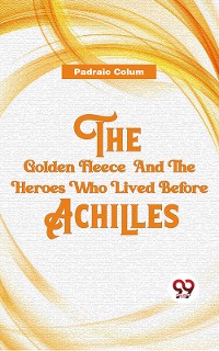 Cover The Golden Fleece And The Heroes Who Lived Before Achilles