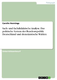 Cover Sach- und fachdidaktische Analyse. Das politische System der Bundesrepublik Deutschland und demokratische Wahlen