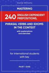 Cover Mastering 240 English Dependent Prepositions, Phrasal Verbs and Idioms in the Context