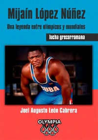 Cover Mijaín López Núñez Una leyenda entre olímpicos y mundiales