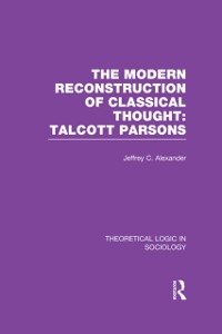 Cover Modern Reconstruction of Classical Thought: Talcott Parsons