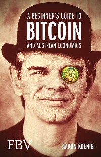 Cover A Beginners Guide to BITCOIN AND AUSTRIAN ECONOMICS
