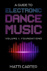 Cover A Guide to Electronic Dance Music Volume 1: Foundations