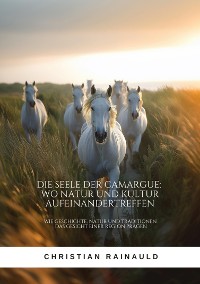 Cover Die Seele der Camargue:  Wo Natur und Kultur  aufeinandertreffen