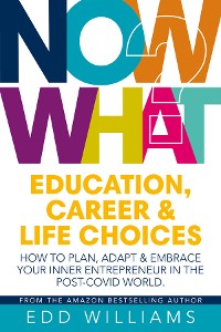 Cover Now What? Education, Career and Life Choices: How to plan, adapt and embrace your inner entrepreneur in the post-covid world