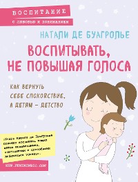 Cover Воспитывать, не повышая голоса. Как вернуть себе спокойствие, а детям - детство