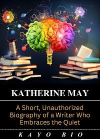 Cover Katherine May: A Short, Unauthorized Biography of a Writer Who Embraces the Quiet