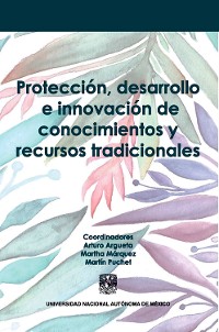 Cover Protección, desarrollo e innovación de conocimientos y recursos tradicionales