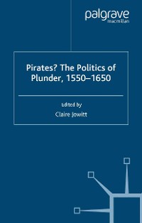 Cover Pirates? The Politics of Plunder, 1550-1650