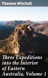 Cover Three Expeditions into the Interior of Eastern Australia, Volume 1