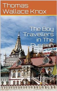 Cover The Boy Travellers in The Russian Empire / Adventures of Two Youths in a Journey in European and Asiatic Russia, with Accounts of a Tour across Siberia, Voyages on the Amoor, Volga, and Other Rivers, a Visit to Central Asia, Travels among the Exiles, and