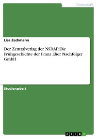 Cover Der Zentralverlag der NSDAP. Die Frühgeschichte der Franz Eher Nachfolger GmbH