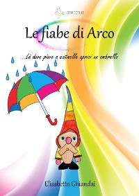 Cover Le fiabe di Arco. …Là dove piove a catinelle aprici un ombrello