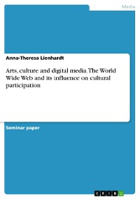 Cover Arts, culture and digital media. The World Wide Web and its influence on cultural participation
