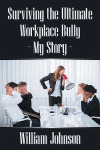 Cover Surviving the Ultimate Workplace Bully - My Story