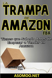 Cover LA TRAMPA DE AMAZON FBA Tienes que Saberlo Antes de Empezar a Vender en Amazon