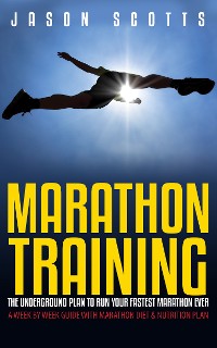 Cover Marathon Training: The Underground Plan To Run Your Fastest Marathon Ever : A Week by Week Guide With Marathon Diet & Nutrition Plan