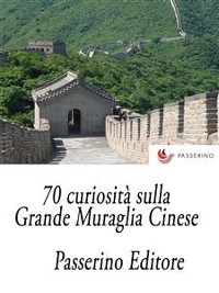 Cover 70 curiosità sulla Grande Muraglia Cinese