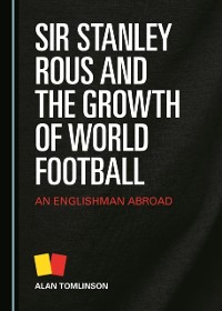 Cover Sir Stanley Rous and the Growth of World Football