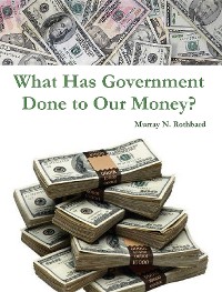 Cover What Has Government Done to Our Money?