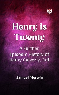 Cover Henry Is Twenty A Further Episodic History of Henry Calverly, 3rd