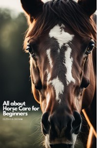 Cover All about Horse Care for Beginners