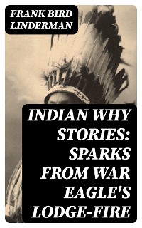 Cover Indian Why Stories: Sparks from War Eagle's Lodge-Fire