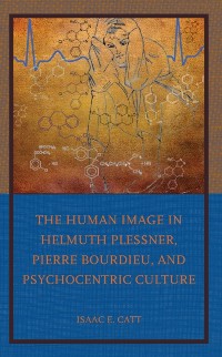 Cover Human Image in Helmuth Plessner, Pierre Bourdieu, and Psychocentric Culture