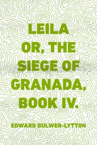 Cover Leila or, the Siege of Granada, Book IV.