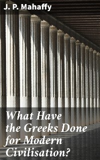 Cover What Have the Greeks Done for Modern Civilisation?
