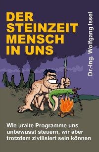 Cover Der Steinzeitmensch in uns – Wie uralte Programme uns unbewusst steuern, wir aber trotzdem zivilisiert sein können