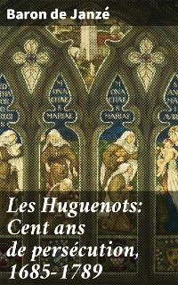Cover Les Huguenots: Cent ans de persécution, 1685-1789