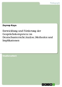Cover Entwicklung und Förderung der Gesprächskompetenz im Deutschunterricht. Analyse, Methoden und Implikationen