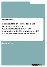 Cover Digitalisierung im Handel und in der Produktion anhand eines Kleinunternehmens. Analyse der Onlinepräsenz der Herzchenklein GmbH aus der Perspektive des E-Commerce