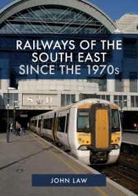 Cover Railways of the South East Since the 1970s