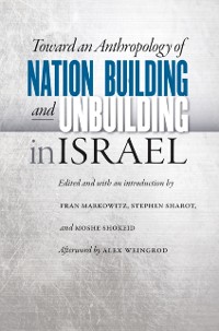 Cover Toward an Anthropology of Nation Building and Unbuilding in Israel