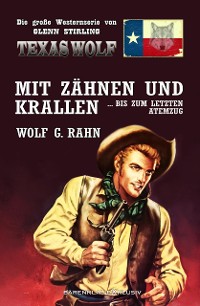 Cover Texas Wolf – Die große Western-Serie: Mit Zähnen und Krallen … bis zum letzten Atemzug