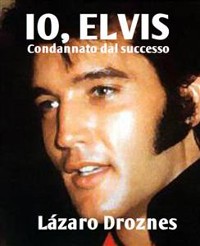 Cover Io, Elvis. Condannato Dal Successo.