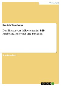Cover Der Einsatz von Influencern im B2B Marketing. Relevanz und Funktion
