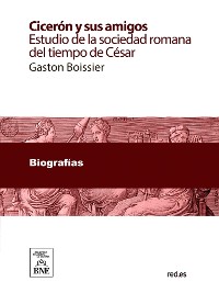 Cover Cicerón y sus amigos : estudio de la sociedad romana del tiempo de César